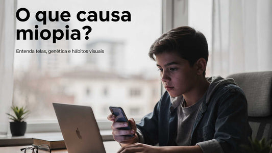 O que causa miopia? Entenda fatores genéticos, telas e hábitos visuais