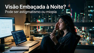 Visão embaçada à noite: pode ser miopia, astigmatismo ou os dois?