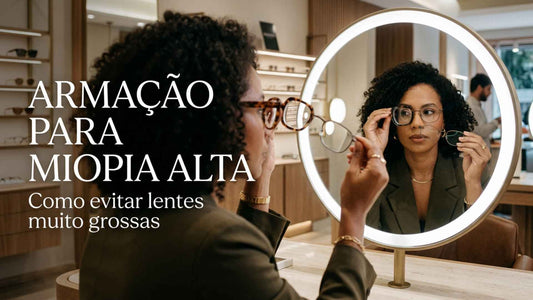 Armação para miopia alta: como evitar lentes muito grossas